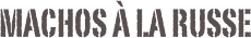 Machos à la Russe