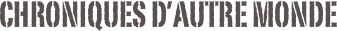 Chroniques d’autre monde