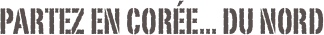 Partez en Corée... du Nord