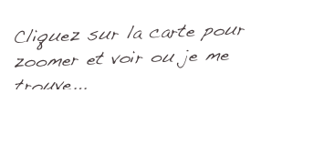Cliquez sur la carte pour zoomer et voir ou je me trouve...
Retour aux chroniques